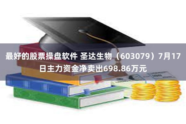 最好的股票操盘软件 圣达生物（603079）7月17日主力资金净卖出698.86万元