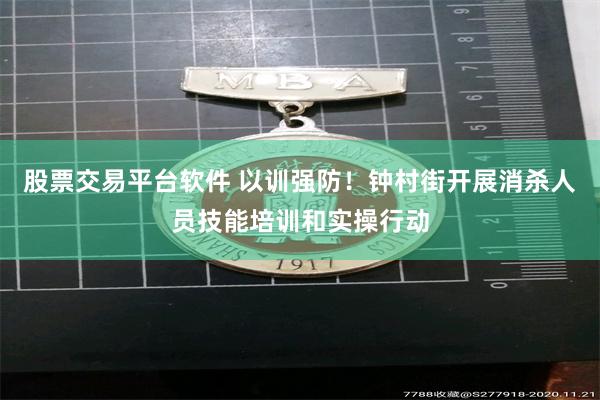 股票交易平台软件 以训强防！钟村街开展消杀人员技能培训和实操行动
