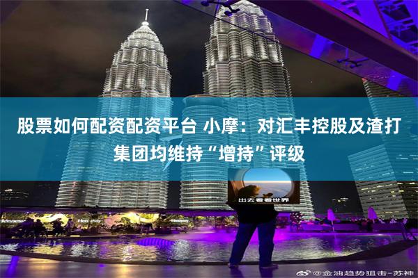 股票如何配资配资平台 小摩：对汇丰控股及渣打集团均维持“增持”评级