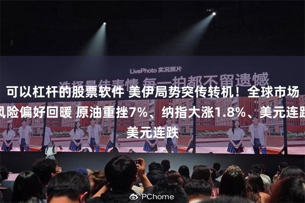 可以杠杆的股票软件 美伊局势突传转机！全球市场风险偏好回暖 原油重挫7%、纳指大涨1.8%、美元连跌