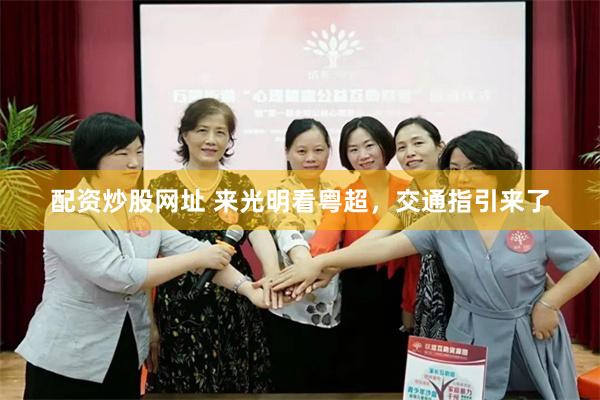 配资炒股网址 来光明看粤超,交通指引来了