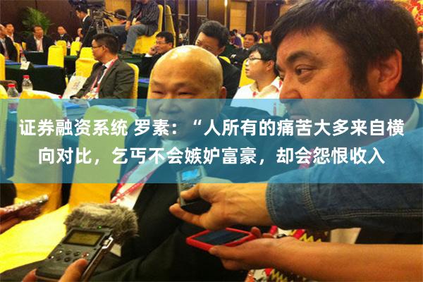 证券融资系统 罗素：“人所有的痛苦大多来自横向对比，乞丐不会嫉妒富豪，却会怨恨收入