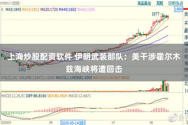 上海炒股配资软件 伊朗武装部队：美干涉霍尔木兹海峡将遭回击