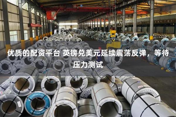 优质的配资平台 英镑兑美元延续震荡反弹,等待压力测试