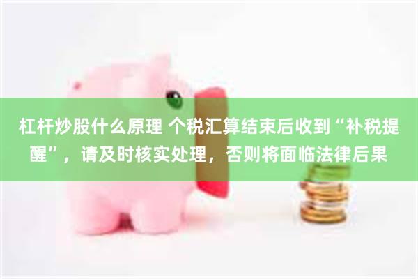 杠杆炒股什么原理 个税汇算结束后收到“补税提醒”，请及时核实处理，否则将面临法律后果