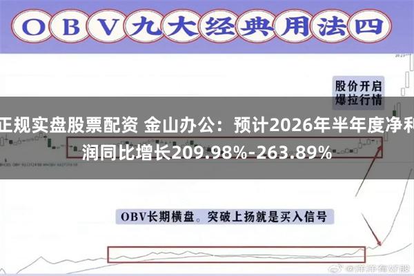 正规实盘股票配资 金山办公：预计2026年半年度净利润同比增长209.98%-263.89%